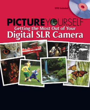 Picture Yourself Getting the Most Out of Your Digital SLR Camera: Step-By-Step Instruction for Taking Great Photographs of Your World [With DVD] By Karney, James - 9780538445146